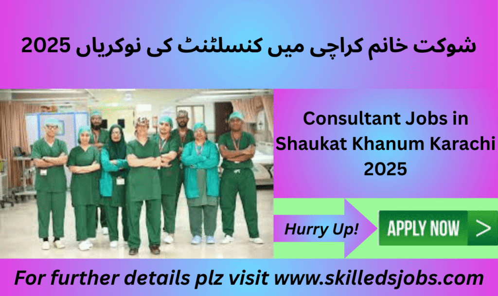 Shaukat Khanum Hospital Karachi consultant job announcement June 2025